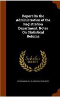 Report on the Administration of the Registration Department. Notes on Statistical Returns