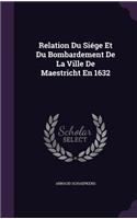 Relation Du Siége Et Du Bombardement De La Ville De Maestricht En 1632