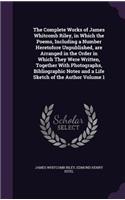 Complete Works of James Whitcomb Riley, in Which the Poems, Including a Number Heretofore Unpublished, are Arranged in the Order in Which They Were Written, Together With Photographs, Bibliographic Notes and a Life Sketch of the Author Volume 1