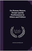 On Human Nature; Essays (partly Posthumous) in Ethics and Politics