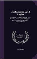 Jus Imaginis Apud Anglos: Or, the Law of England Relating to the Nobility & Gentry. Faithfully Collected, and Methodically Digested for Common Benefit(English)