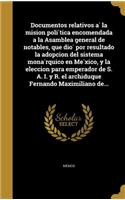 Documentos relativos a&#769; la mision poli&#769;tica encomendada a la Asamblea general de notables, que dio&#769; por resultado la adopcion del sistema mona&#769;rquico en Me&#769;xico, y la eleccion para emperador de S. A. I. y R. el archiduque F