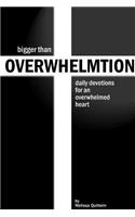 Bigger Than Overwhelmtion