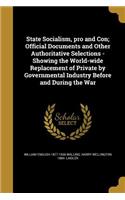 State Socialism, pro and Con; Official Documents and Other Authoritative Selections - Showing the World-wide Replacement of Private by Governmental Industry Before and During the War