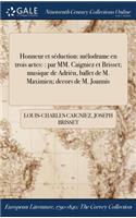 Honneur Et Seduction: Melodrame En Trois Actes: : Par MM. Caigniez Et Brisset; Musique de Adrien, Ballet de M. Maximien; Decors de M. Joannis