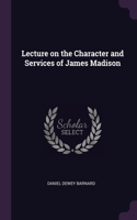 Lecture on the Character and Services of James Madison