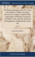 The Works of Jonathan Swift, D.D. Dean of St. Patrick's, Dublin, Accurately Revised in Six Volumes, Adorned with Copper-Plates; With Some Account of the Author's Life, and Notes Historical and Explanatory, by John Hawkesworth. of 6; Volume 6