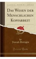 Das Wesen Der Menschlichen Kopfarbeit (Classic Reprint)