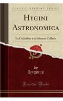 Hygini Astronomica: Ex Codicibus a se Primum Collatis (Classic Reprint)