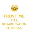 TRUST ME, I'M A REHABILITATION PHYSICIAN AFFIRMATIONS WORKBOOK Positive Affirmations Workbook. Includes: Mentoring Questions, Guidance, Supporting You.