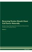 Reversing Tendon Sheath Giant Cell Tumor: Naturally The Raw Vegan Plant-Based Detoxification & Regeneration Workbook for Healing Patients. Volume 2