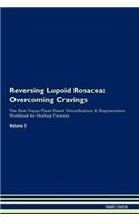 Reversing Lupoid Rosacea: Overcoming Cravings The Raw Vegan Plant-Based Detoxification & Regeneration Workbook for Healing Patients. Volume 3
