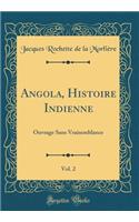 Angola, Histoire Indienne, Vol. 2: Ouvrage Sans Vraisemblance (Classic Reprint)