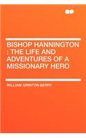 Bishop Hannington: The Life and Adventures of a Missionary Hero: The Life and Adventures of a Missionary Hero