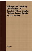 Gillingwater's History Of Lowestoft: A Reprint: With A Chapter Of More Recent Events By A.E. Murton