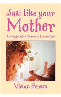 Just Like Your Mother: Unforgettable Heavenly Encounters