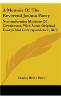 A Memoir Of The Reverend Joshua Parry: Nonconformist Minister Of Cirencester, With Some Original Essays And Correspondence (1872)(English)