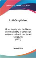 Anti-Scepticism: Or an Inquiry Into the Nature and Philosophy of Language, as Connected with the Sacred Scriptures (1827)(English)