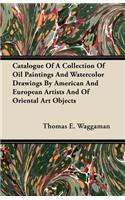 Catalogue Of A Collection Of Oil Paintings And Watercolor Drawings By American And European Artists And Of Oriental Art Objects