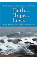 Faith... Hope... Love. What If Love Could Really Conquer All?