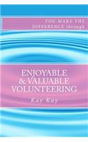 Enjoyable & Valuable Volunteering: (You Make the Difference Through)