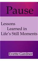 Pause: Lessons Learned in Life's Still Moments