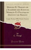 Seances Et Travaux de L'Academie Des Sciences Morales Et Politiques (Institut de France), Vol. 125: Compte-Rendu; 41886, Premier Semestre (Classic Reprint)