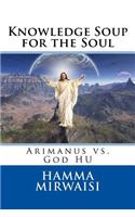 Knowledge Soup for the Soul: Arimanus vs. God Hu