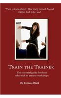 Train The Trainer Guide: The essential guide for those who wish to present workshops and classes for adults