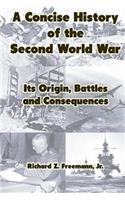 A Concise History of the Second World War: Its Origin, Battles and Consequences