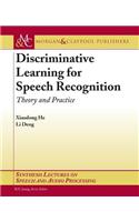 Discriminative Learning for Speech Recognition: (Synthesis Lectures on Speech and Audio Processing)
