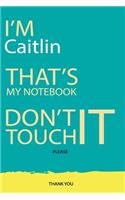 Caitlin: DON'T TOUCH MY NOTEBOOK Unique customized Gift for Caitlin - Journal for Girls / Women with beautiful colors Blue and Yellow, Journal to Write with 