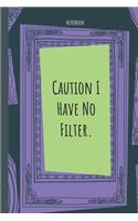 Caution I Have No Filter.: Lined Journal, 100 Pages, 6 x 9, Blank Journal To Write In, Gift for Co-Workers, Colleagues, Boss, Friends or Family Gift