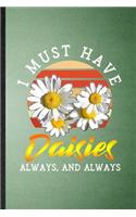 I Must Have Daisies Always and Always: Lined Notebook For Daisy Florist Gardener. Ruled Journal For Gardening Plant Lady. Unique Student Teacher Blank Composition Great For School Writing