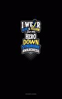 I Wear Blue And Yellow For My Hero Down Syndrome Awareness