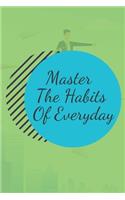 Master The Habits Of Everyday NOTEBOOK: 6'x9' notebook 120 pages