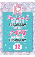 Mermaids Are Born In February But The Prettiest Are Born On February 12: Cute Blank Lined Notebook Gift for Girls and Birthday Card Alternative for Daughter Friend or Coworker