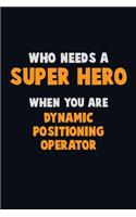 Who Need A SUPER HERO, When You Are Dynamic Positioning Operator: 6X9 Career Pride 120 pages Writing Notebooks