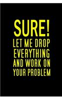 Sure, Let Me Drop Everything And Work On Your Problem: Blank Funny Notebook 6 x 9 Inches Lined, Humor Journal, Sarcastic Joke, Original Gag Gift For Christmas, Rretirement, Secret Santa (120 Pages)
