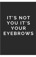 It's Not You It's Your Eyebrows
