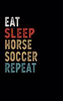 Eat Sleep Horse Soccer Repeat Funny Sport Gift Idea: Lined Notebook / Journal Gift, 100 Pages, 6x9, Soft Cover, Matte Finish