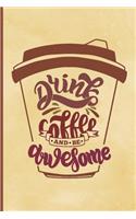 Drink Coffee And Be Awesome