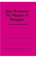 Just Between Us Mother & Daughte: 120 pages notebook with matte cover .best gift