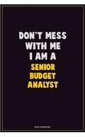 Don't Mess With Me, I Am A Senior Budget Analyst: Career Motivational Quotes 6x9 120 Pages Blank Lined Notebook Journal