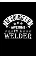Of Course I'm Awesome I'm A Welder
