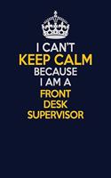 I Can't Keep Calm Because I Am A Front Desk Supervisor