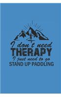 I Dont Need Therapy I Just Need to Go Stand Up Paddling