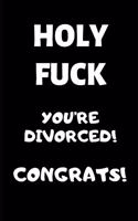 Holy Fuck You're Divorced Congrats: Divorce Gifts for Men, Divorce Gifts for Women, Breakup Gifts, Divorce Gifts, Funny Congratulations Gifts, Funny Offensive Congratulations ard Woman