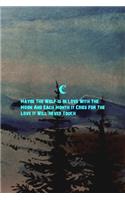 Maybe The Wolf Is In Love With The Moon And Each Month It Cries For The Love It Will Never Touch