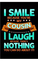 I smile Because You're My Cousin I Laugh Because There's Nothing You Can Do About It!: Funny Birthday Gift Journal Notebook For Godparent Cheeky Joke Happy Birthday lined Diary For Him 6"x9" 110 Page